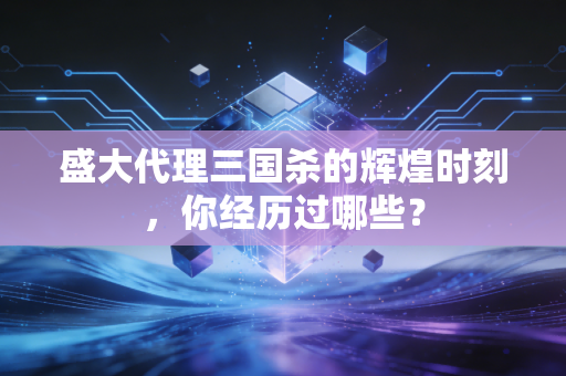 盛大代理三国杀的辉煌时刻，你经历过哪些？