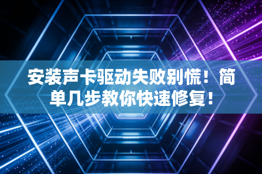 安装声卡驱动失败别慌！简单几步教你快速修复！