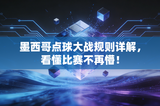墨西哥点球大战规则详解，看懂比赛不再懵！