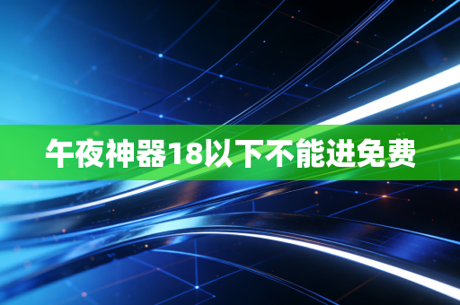 午夜神器18以下不能进免费