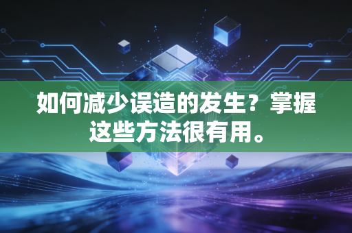 如何减少误造的发生？掌握这些方法很有用。
