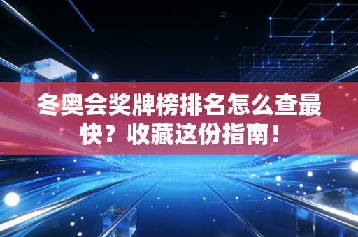 冬奥会奖牌榜排名怎么查最快？收藏这份指南！
