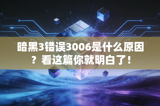 暗黑3错误3006是什么原因？看这篇你就明白了！