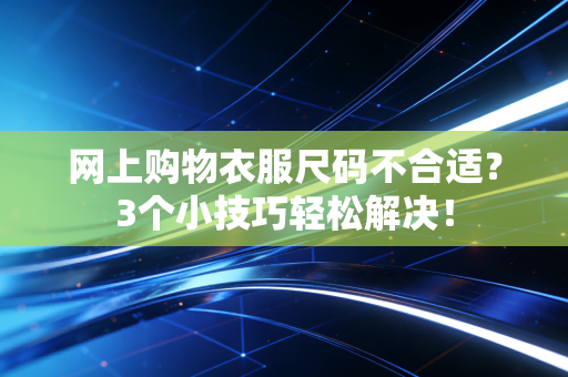 网上购物衣服尺码不合适？3个小技巧轻松解决！