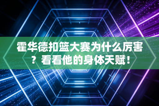 霍华德扣篮大赛为什么厉害？看看他的身体天赋！