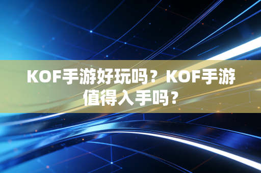KOF手游好玩吗？KOF手游值得入手吗？