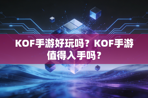 KOF手游好玩吗？KOF手游值得入手吗？
