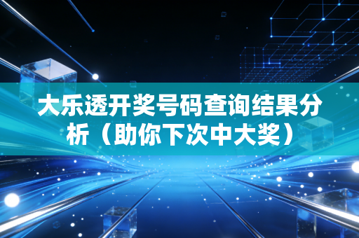 大乐透开奖号码查询结果分析（助你下次中大奖）