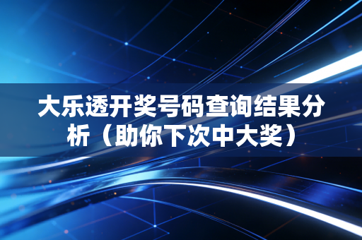 大乐透开奖号码查询结果分析（助你下次中大奖）