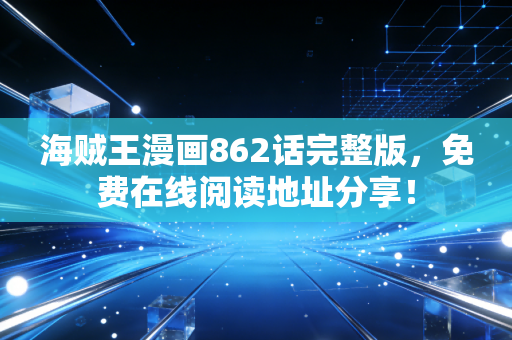 海贼王漫画862话完整版，免费在线阅读地址分享！