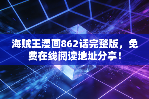 海贼王漫画862话完整版，免费在线阅读地址分享！