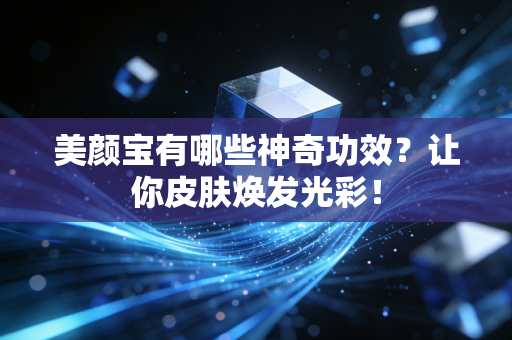 美颜宝有哪些神奇功效？让你皮肤焕发光彩！