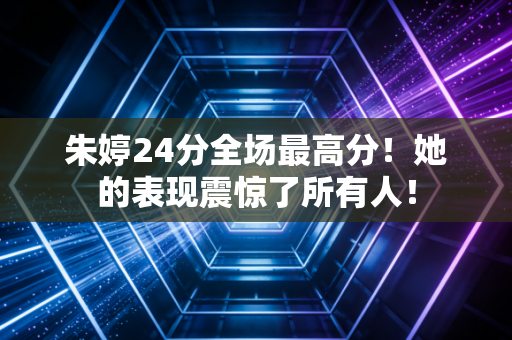 朱婷24分全场最高分！她的表现震惊了所有人！