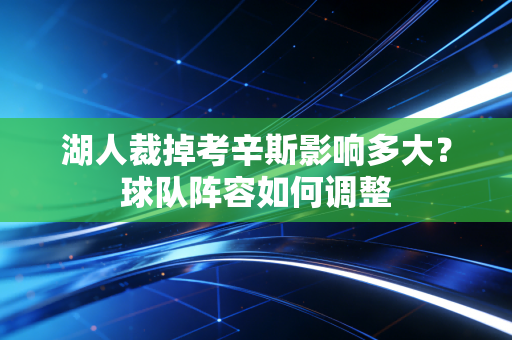 湖人裁掉考辛斯影响多大？球队阵容如何调整