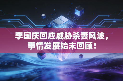 李国庆回应威胁杀妻风波，事情发展始末回顾！