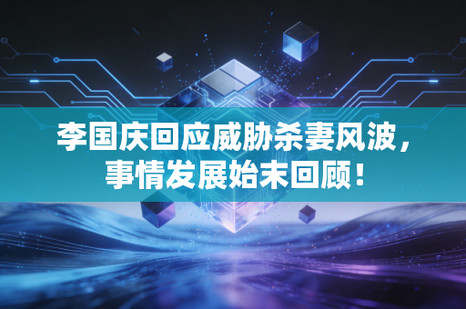 李国庆回应威胁杀妻风波，事情发展始末回顾！