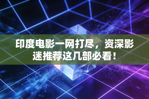 印度电影一网打尽，资深影迷推荐这几部必看！