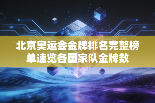 北京奥运会金牌排名完整榜单速览各国家队金牌数
