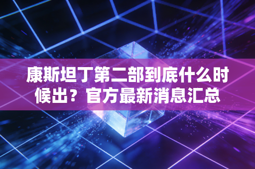 康斯坦丁第二部到底什么时候出？官方最新消息汇总