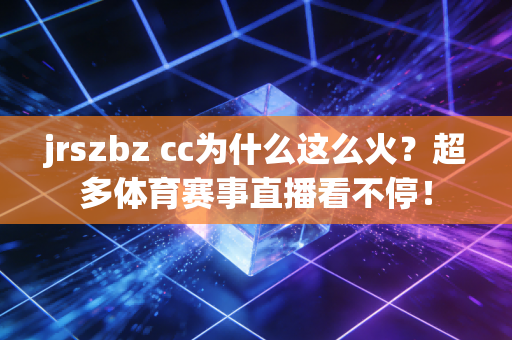 jrszbz cc为什么这么火？超多体育赛事直播看不停！