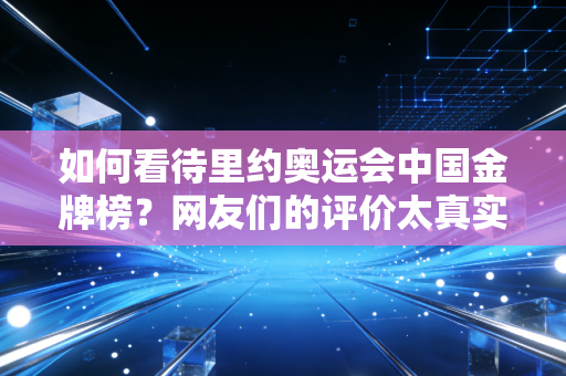 如何看待里约奥运会中国金牌榜？网友们的评价太真实了！