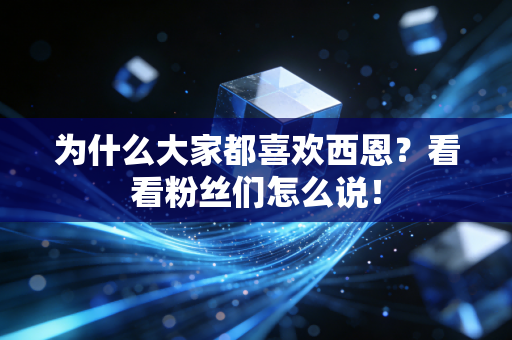 为什么大家都喜欢西恩？看看粉丝们怎么说！