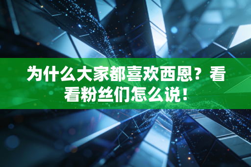 为什么大家都喜欢西恩？看看粉丝们怎么说！