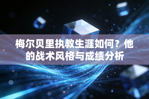 梅尔贝里执教生涯如何？他的战术风格与成绩分析