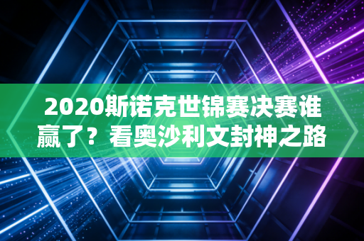 2020斯诺克世锦赛决赛谁赢了？看奥沙利文封神之路！