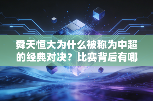 舜天恒大为什么被称为中超的经典对决？比赛背后有哪些故事？