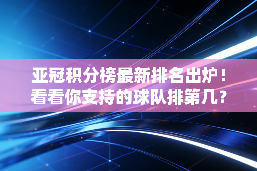 亚冠积分榜最新排名出炉！看看你支持的球队排第几？