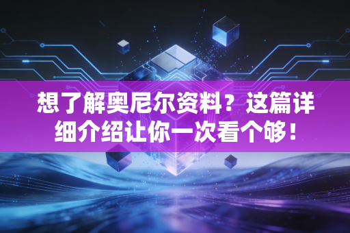 想了解奥尼尔资料？这篇详细介绍让你一次看个够！