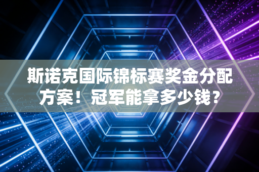斯诺克国际锦标赛奖金分配方案！冠军能拿多少钱？