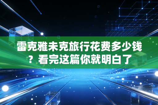 雷克雅未克旅行花费多少钱？看完这篇你就明白了