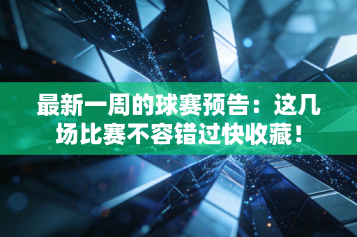 最新一周的球赛预告：这几场比赛不容错过快收藏！