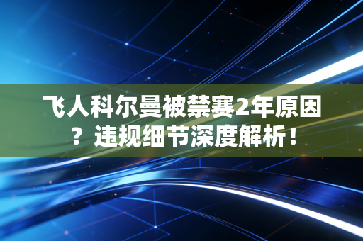 飞人科尔曼被禁赛2年原因？违规细节深度解析！