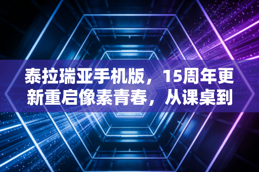 泰拉瑞亚手机版，15周年更新重启像素青春，从课桌到被窝的十年冒险