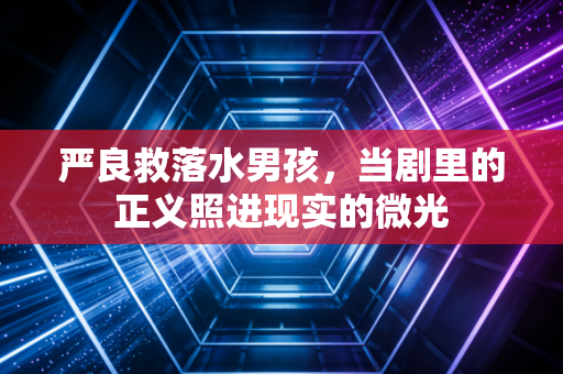 严良救落水男孩，当剧里的正义照进现实的微光