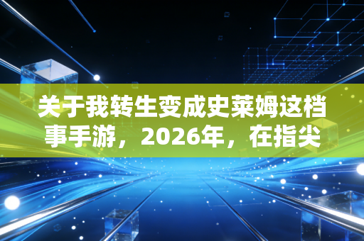 关于我转生变成史莱姆这档事手游，2026年，在指尖重建魔国联邦的热血与治愈