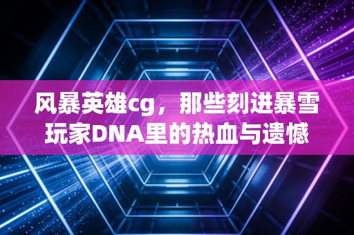 风暴英雄cg，那些刻进暴雪玩家DNA里的热血与遗憾