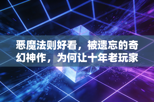 恶魔法则好看，被遗忘的奇幻神作，为何让十年老玩家念念不忘？