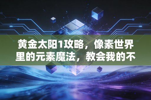 黄金太阳1攻略，像素世界里的元素魔法，教会我的不只是通关