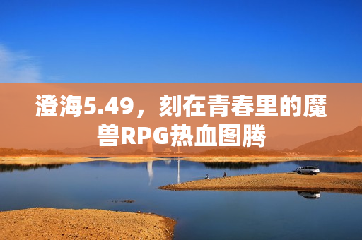澄海5.49，刻在青春里的魔兽RPG热血图腾