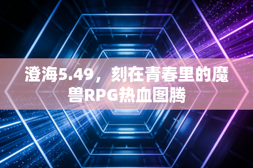 澄海5.49，刻在青春里的魔兽RPG热血图腾