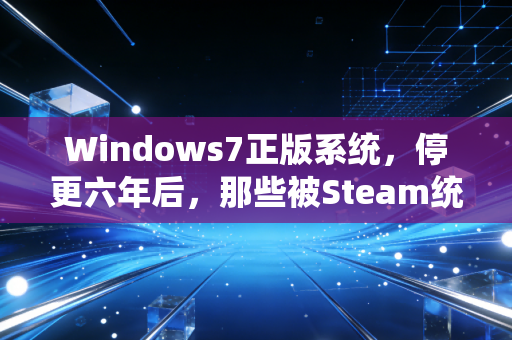 Windows7正版系统，停更六年后，那些被Steam统计忽略的硬核玩家孤岛