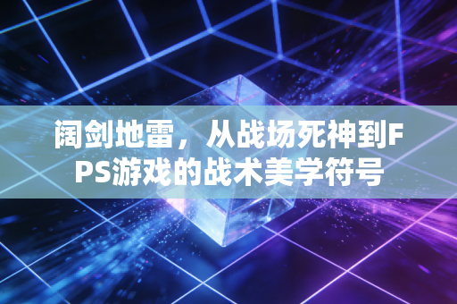 阔剑地雷，从战场死神到FPS游戏的战术美学符号