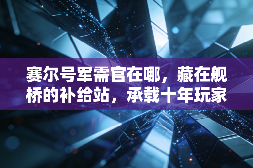 赛尔号军需官在哪，藏在舰桥的补给站，承载十年玩家的成长记忆