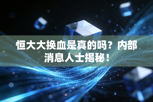 恒大大换血是真的吗？内部消息人士揭秘！