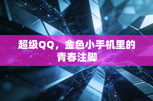 超级QQ，金色小手机里的青春注脚