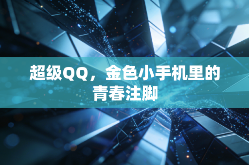 超级QQ，金色小手机里的青春注脚